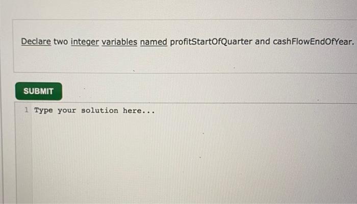 1 Type your solution here... Declare an integer variable named degrees Celsius.