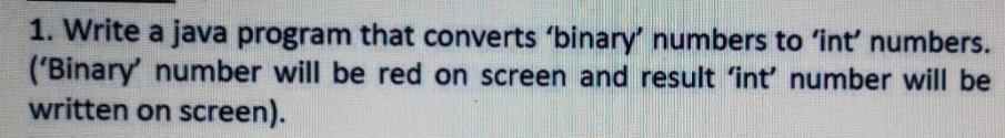  1. Write a java program that converts 'binary numbers to 'int