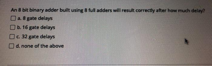  An 8 bit binary adder built using 8 full adders will