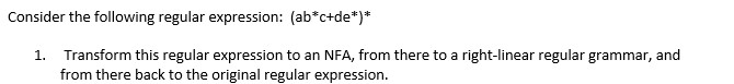 Consider the following regular expression: (ab*c+de*)* Transform this regular expression to