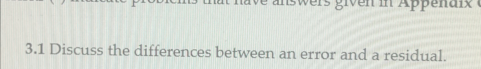  3.1 Discuss the differences between an error and a residual. 