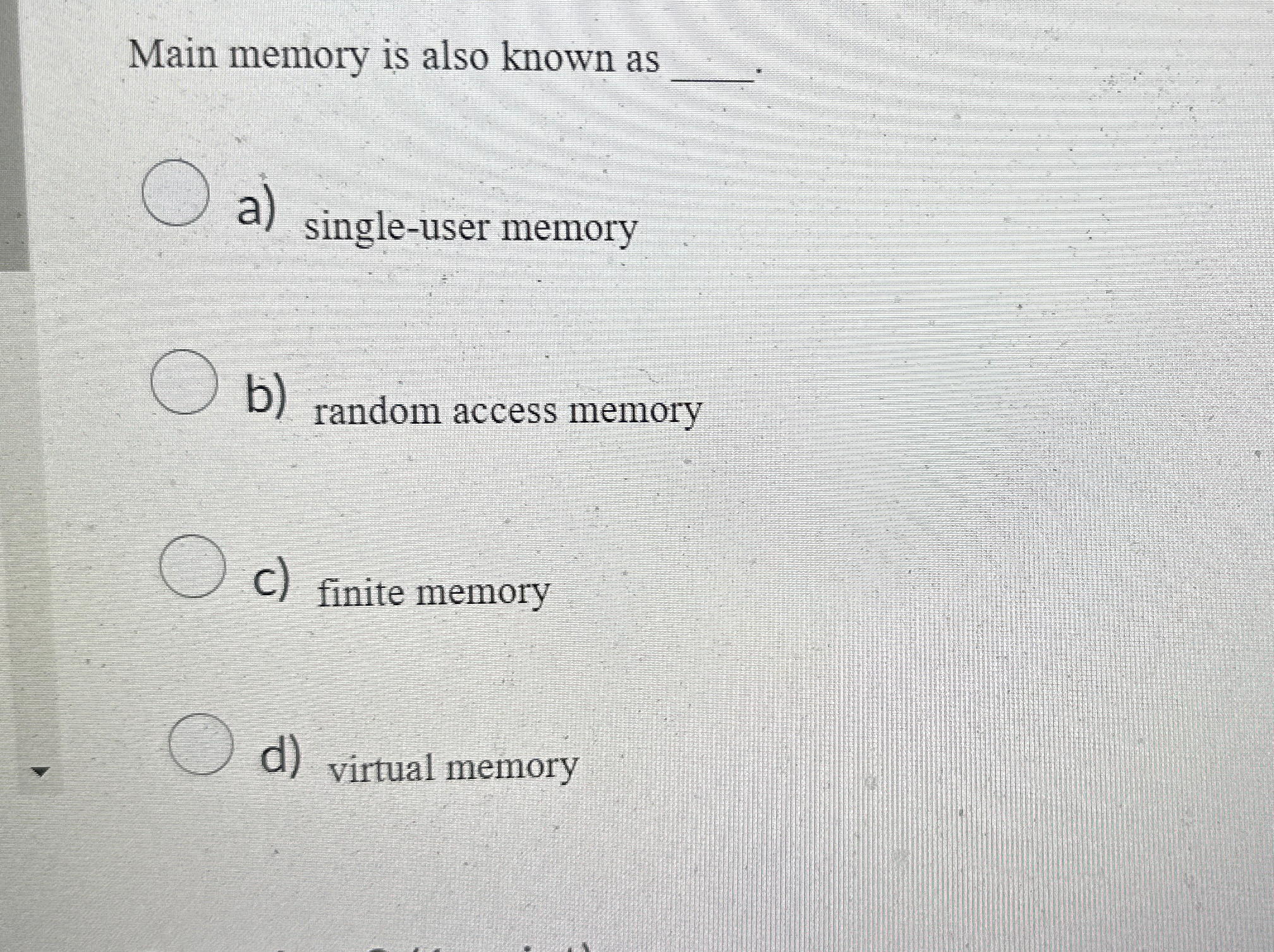  Main memory is also known as a) single-user memory b) random