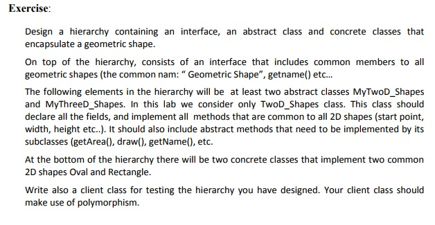 Using Java programming language. Exercise Design a hierarchy containing an interface, an