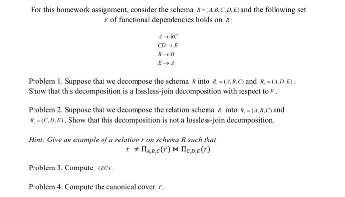  For this homework assignment, consider the schema R-(A,B.C,D, E) and the