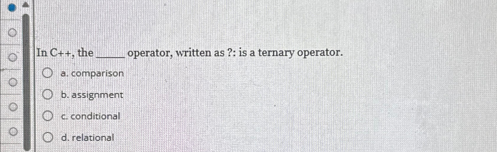  In C++, the operator, written as ?: is a ternary operator.