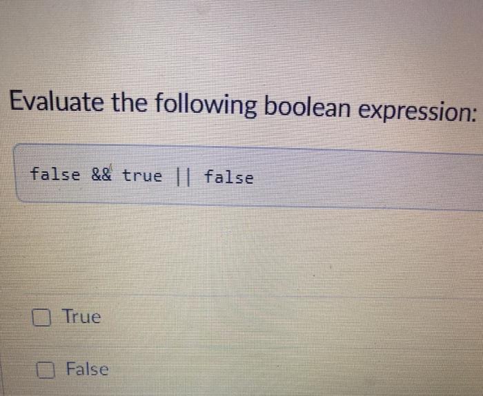 c++ Evaluate the following boolean expression: false && true || false True