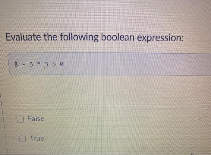 False Evaluate the following boolean expression: 8 - B 3 3 >