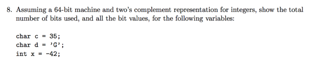 8. Assuming a 64-bit machine and two's complement representation for integers,