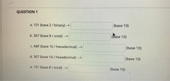  QUESTION 1 a. 101 (base 2/binary)-> b. 367 (base 8/octal) >