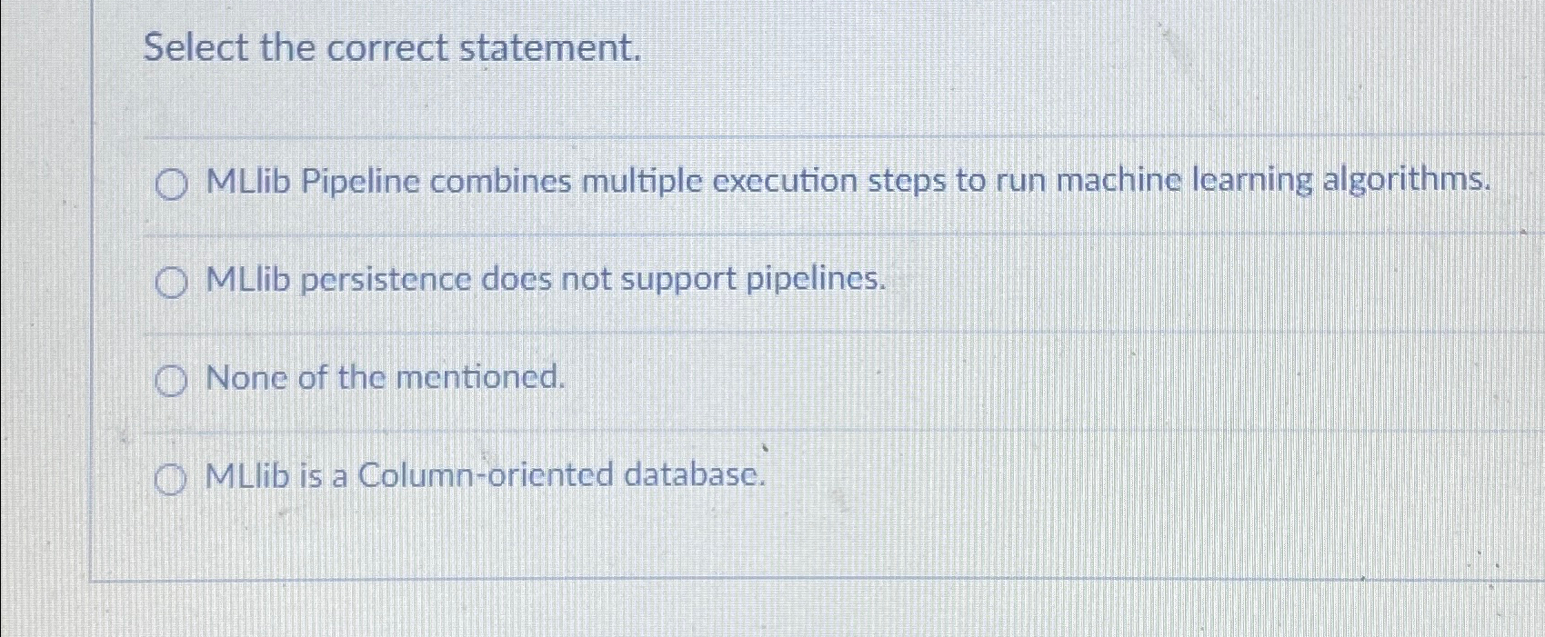  Select the correct statement. MLlib Pipeline combines multiple execution steps to