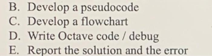  B. Develop a pseudocode C. Develop a flowchart D. Write Octave