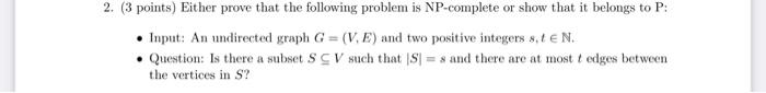  2. (3 points) Either prove that the following problem is NP-complete