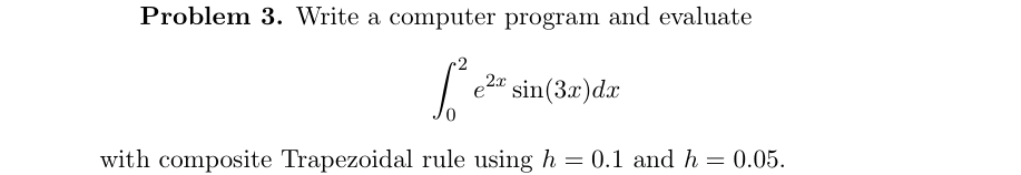  Problem 3. Write a computer program and evaluate 02e2xsin(3x)dx with composite