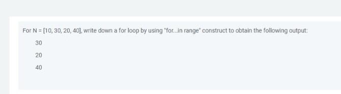  For N = [10,30, 20, 40), write down a for loop