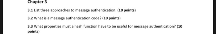  Chapter 3 3.1 List three approaches to message authentication. (10 points)