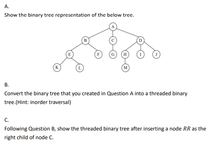 A. Show the binary tree representation of the below tree. B