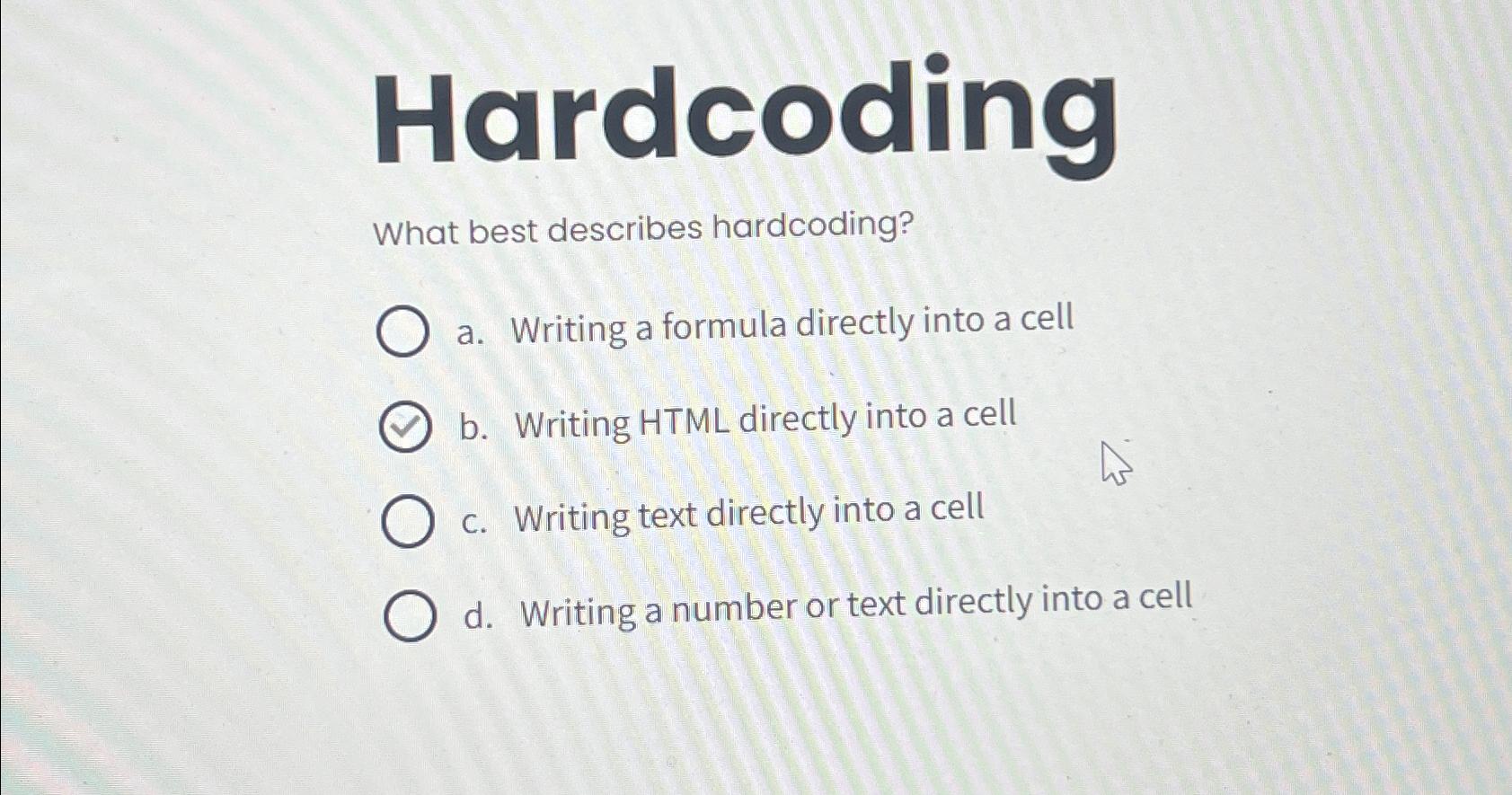  Hardcoding What best describes hardcoding? a. Writing a formula directly into
