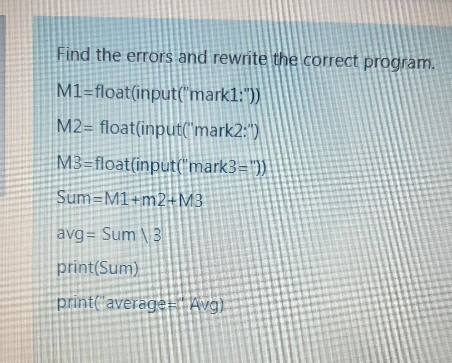 fast please Python Find the errors and rewrite the correct program. Ml=float(input("mark1:"))