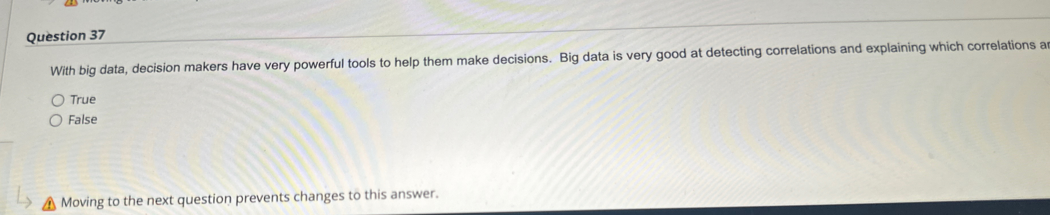  Question 37 With big data, decision makers have very powerful tools