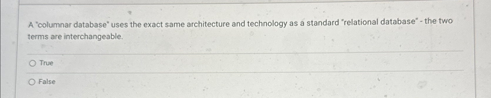  A "columnar database" uses the exact same architecture and technology as