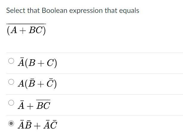  Select that Boolean expression that equals (A + BC) A(B+C) A(B+C)