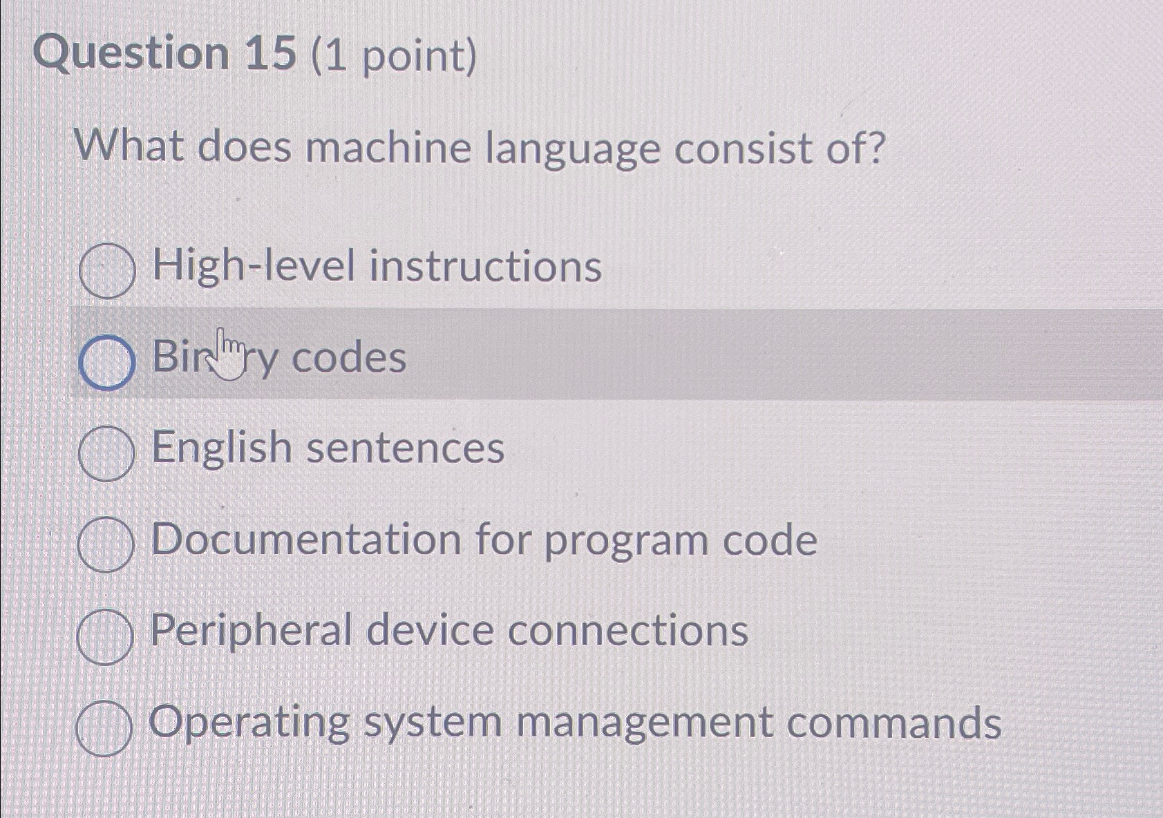  Question 15(1 point) What does machine language consist of? High-level instructions