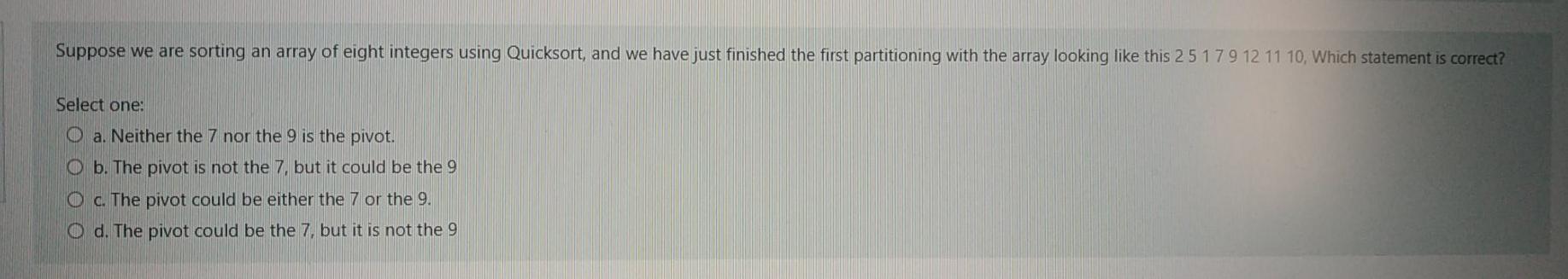  Suppose we are sorting an array of eight integers using Quicksort,