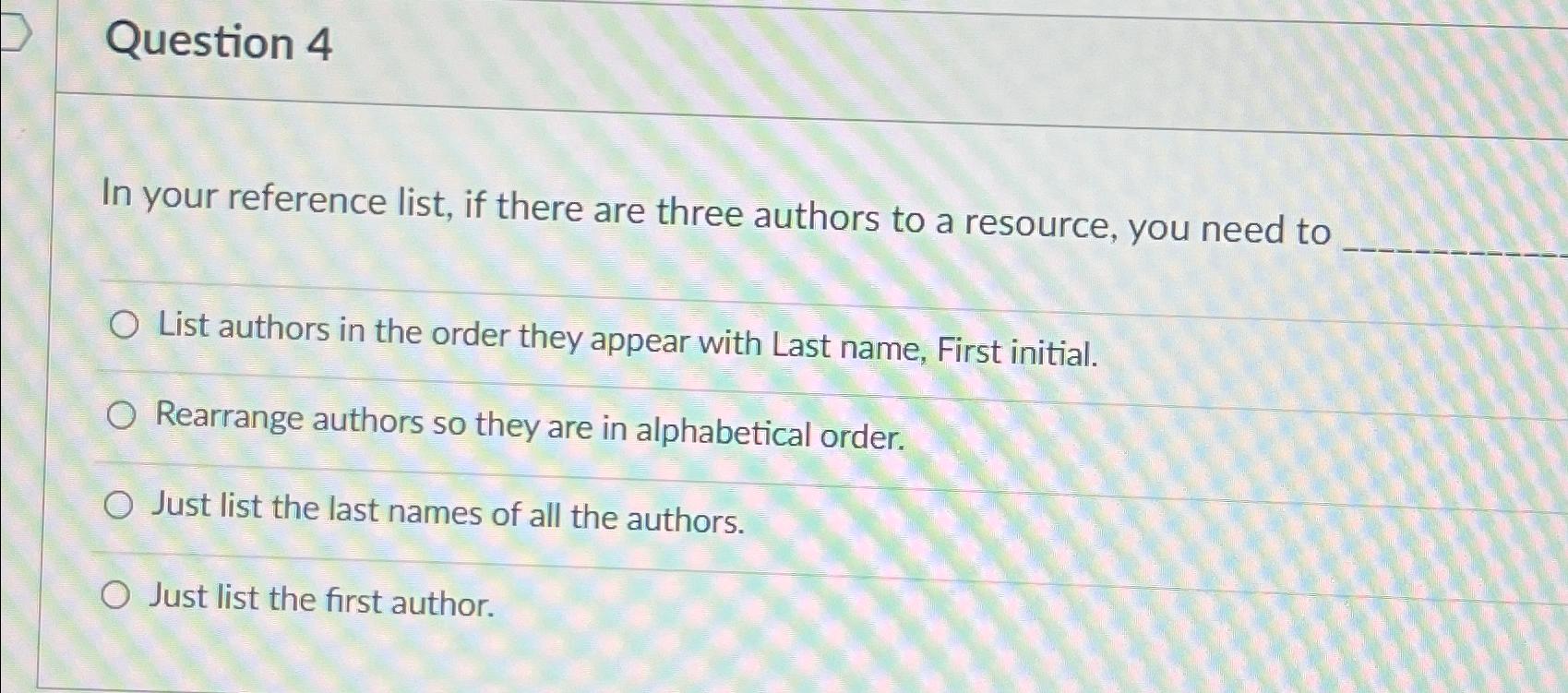  Question 4 In your reference list, if there are three authors