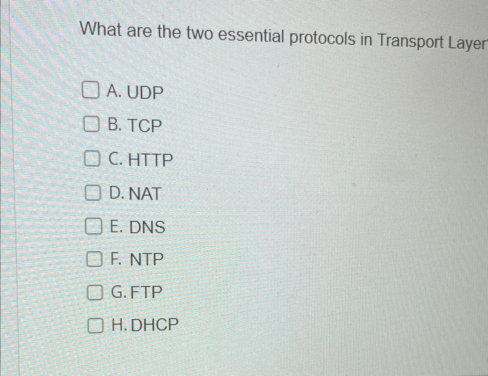  What are the two essential protocols in Transport Layer A. UDP