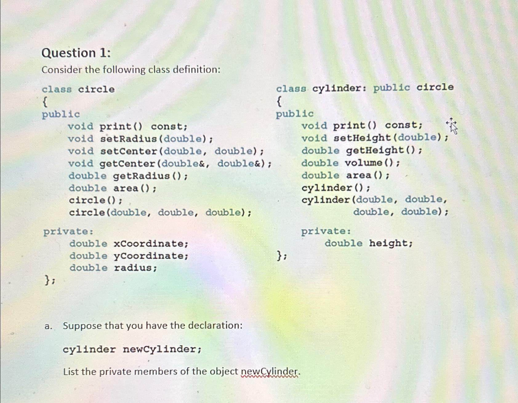  Question 1: Consider the following class definition: class circle { public