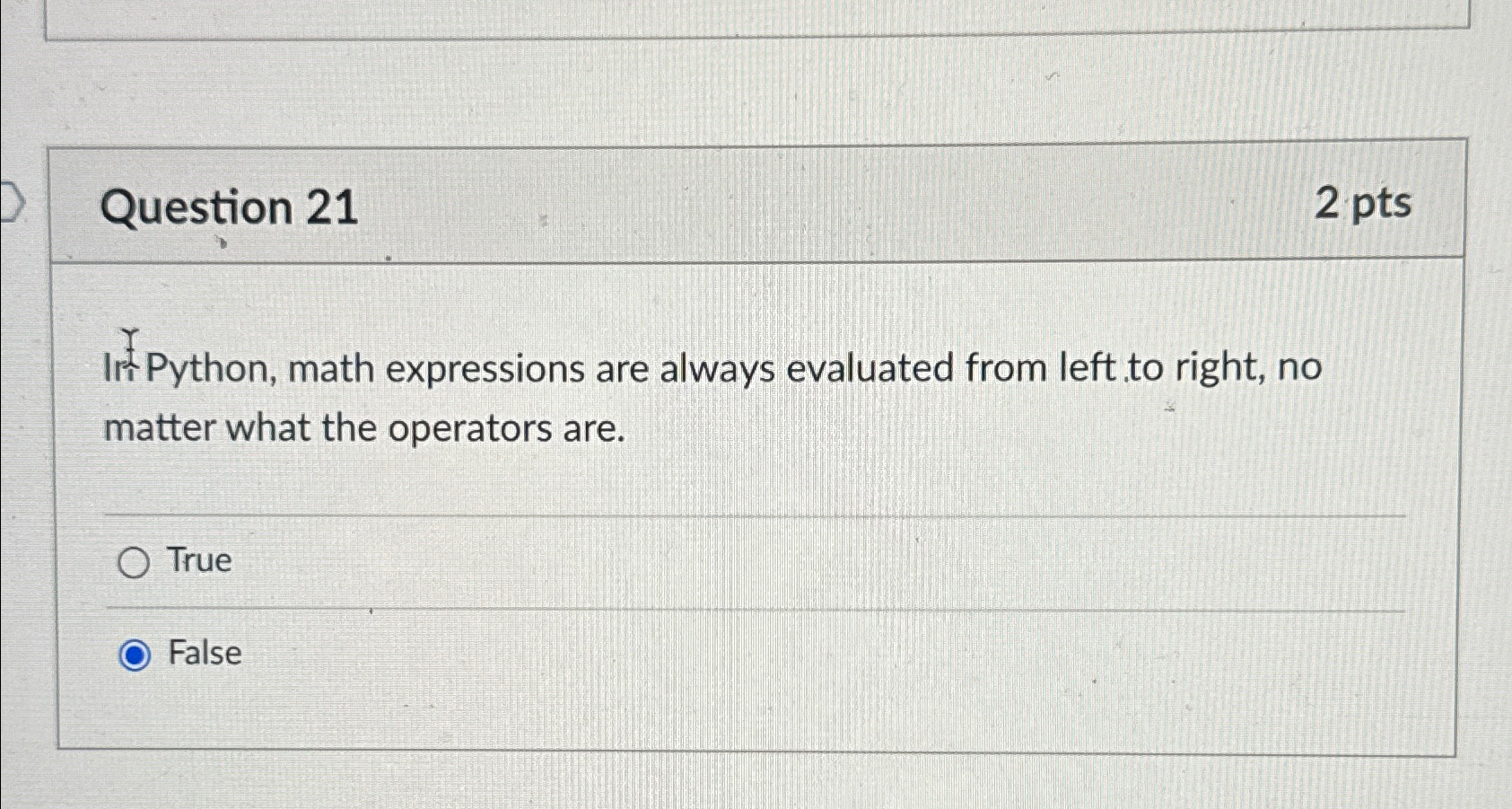  Question 21 2 pts Ir Python, math expressions are always evaluated