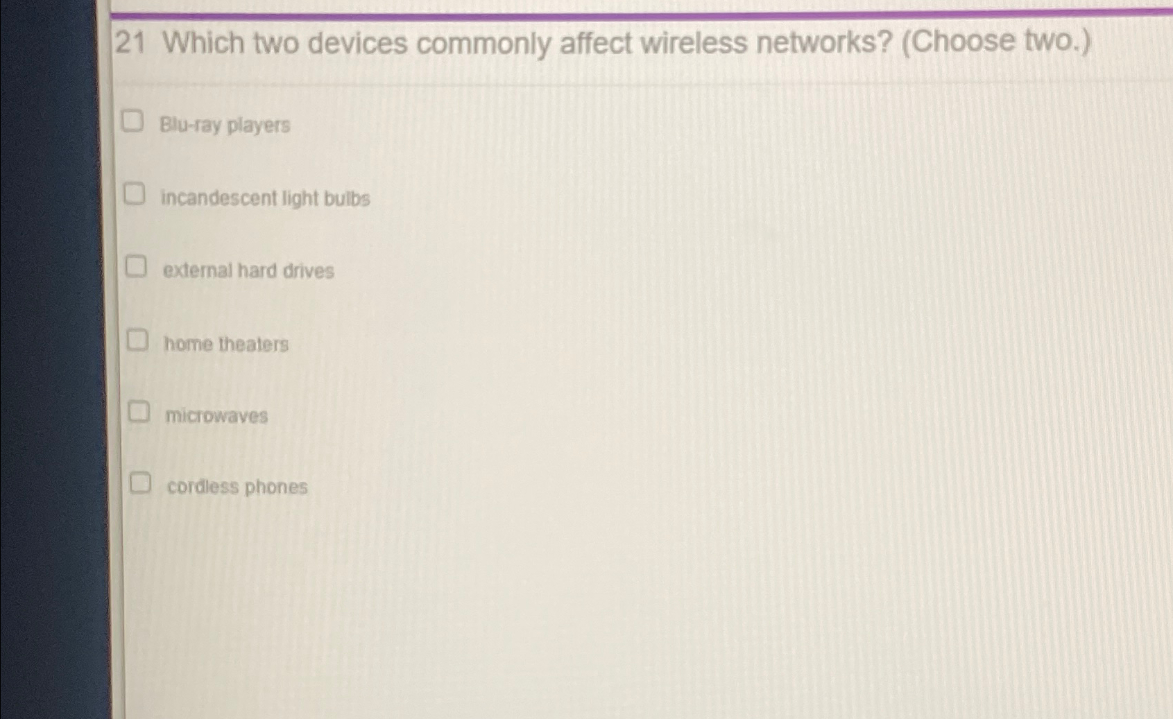  21 Which two devices commonly affect wireless networks? (Choose two.) Blu-ray