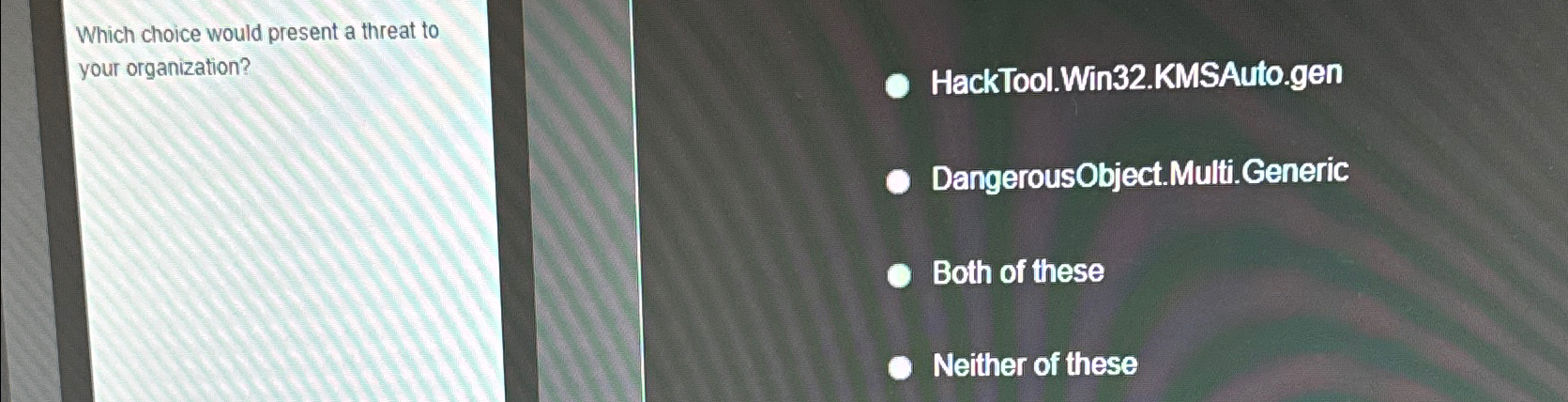  Which choice would present a threat to your organization? HackTool.Win32.KMSAuto.gen DangerousObject.Multi.Generic