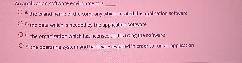  An application software environment is a. the brand name of the