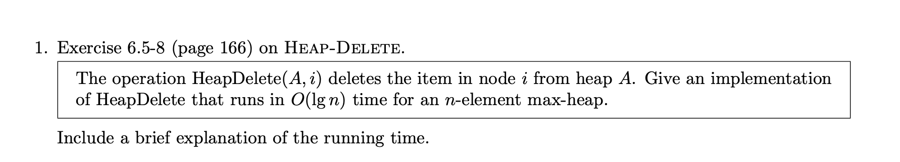  Exercise 6.5-8(page 166) on HEAP-Delete. The operation HeapDelete (A,i) deletes the
