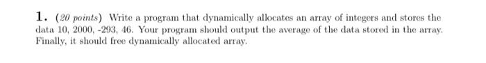 c++ 1. (20 points) Write a program that dynamically allocates an array