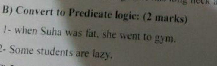 B) Convert to Predicate logic: (2 marks) 1- when Suha was