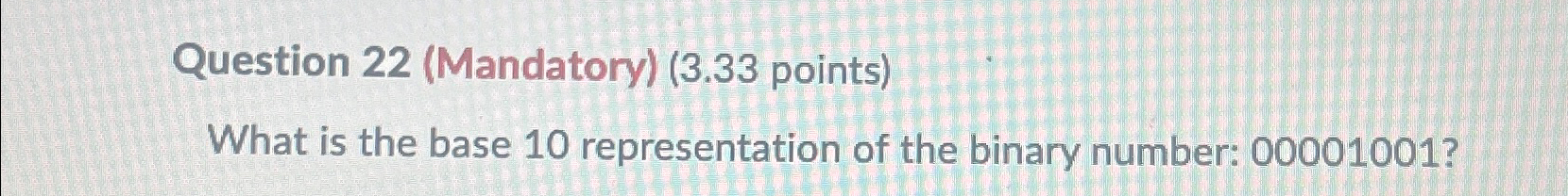  Question 22(Mandatory)(3.33 points) What is the base 10 representation of the