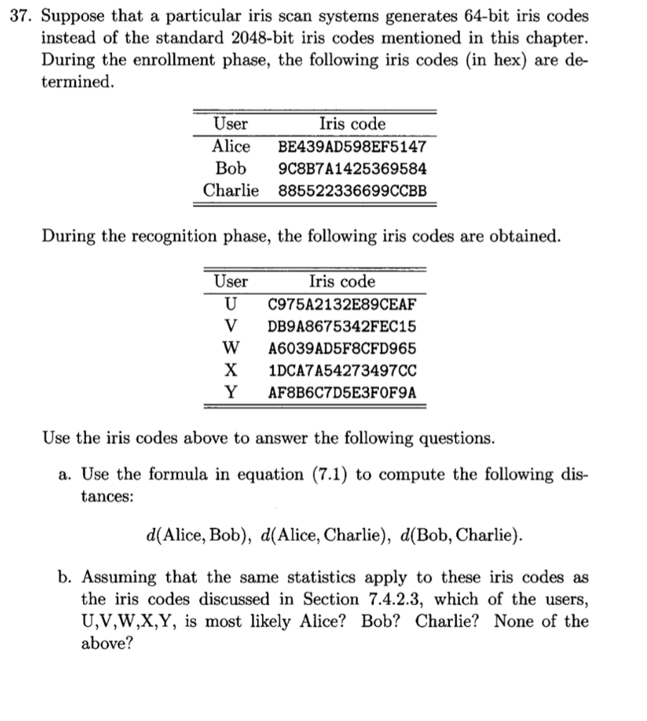  37. Suppose that a particular iris scan systems generates 64-bit iris