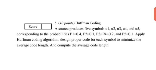  data structure 5. (10 points) Huffman Coding A source produces five
