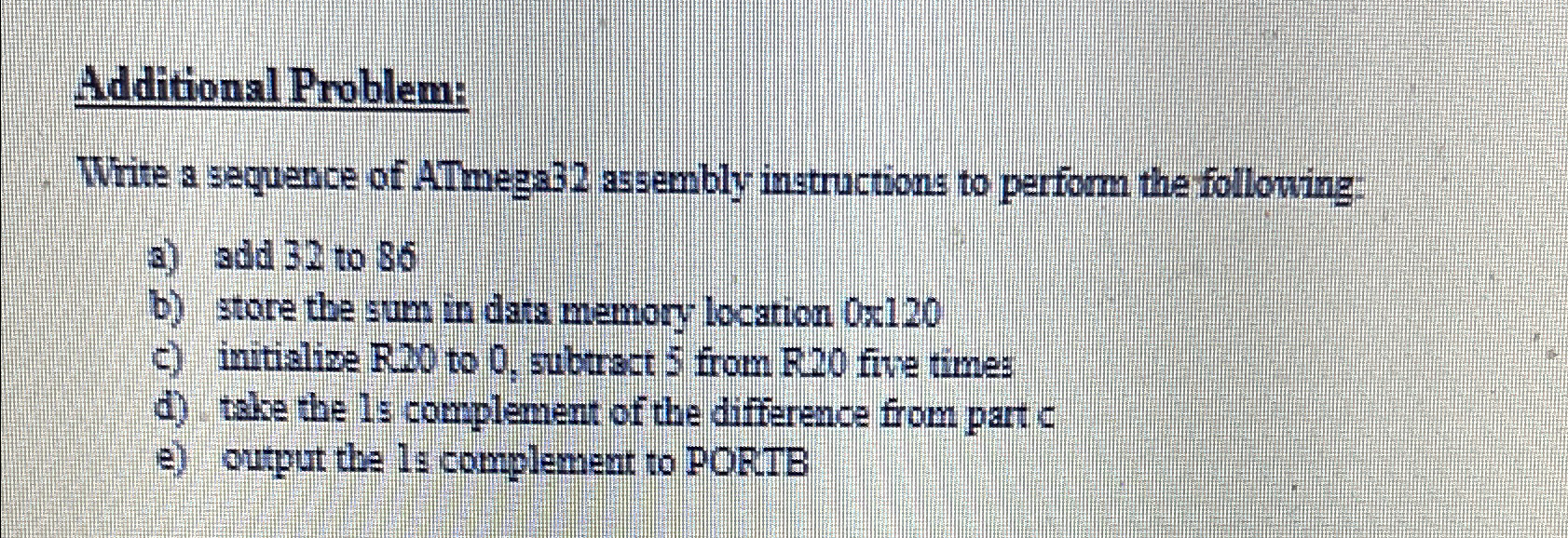  Additional Problem: Write a sequence of ATmega32 assembly instructions to perform