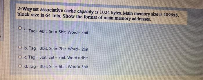  2-Way set associative cache capacity is 1024 bytes. Main memory size
