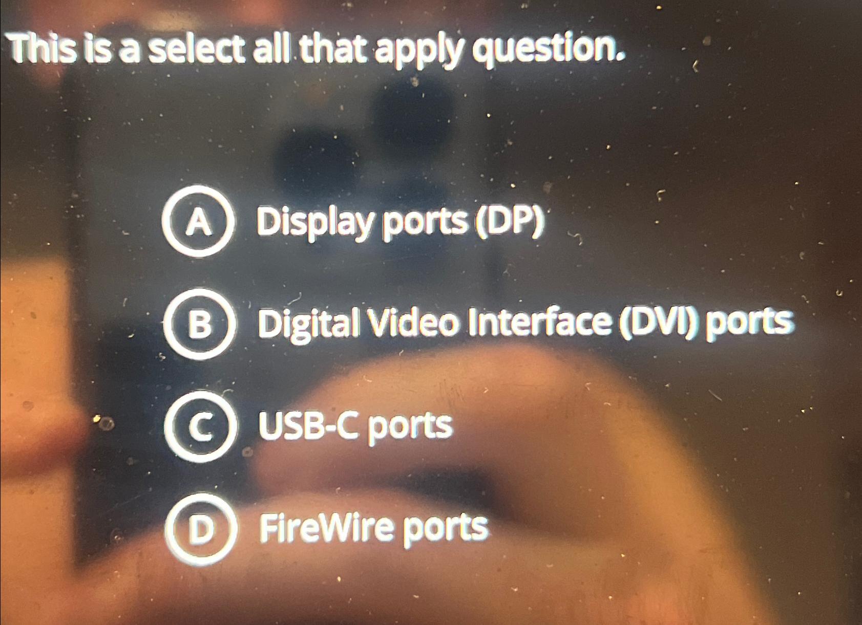  This is a select all that apply question. (A) Display ports