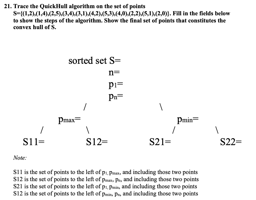  1. Trace the QuickHull algorithm on the set of points S={(1,2),(1,4),(2,5),(3,4),(3,1),(4,2),(5,3),(4,0),(2,2),(5,1),(2,0)}.