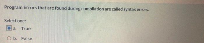  Program Errors that are found during compilation are called syntax errors.