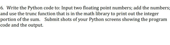 6. Write the Python code to: Input two floating point numbers;