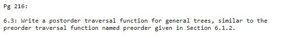  Pg 216: 6.3: Write a postorder traversal function for general trees,