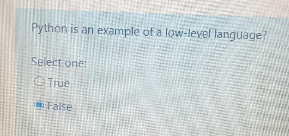 fast Python is an example of a low-level language? Select one: True