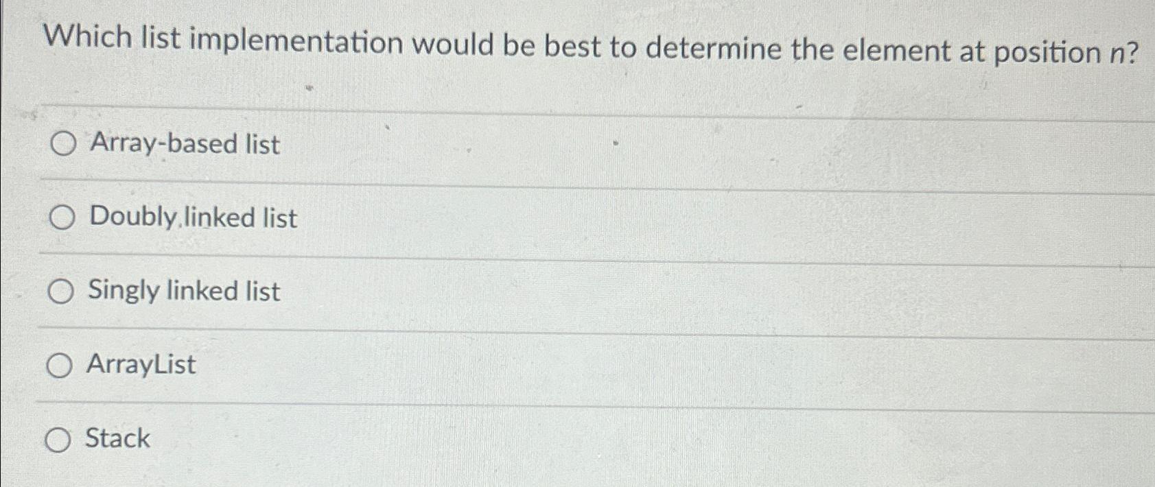  Which list implementation would be best to determine the element at