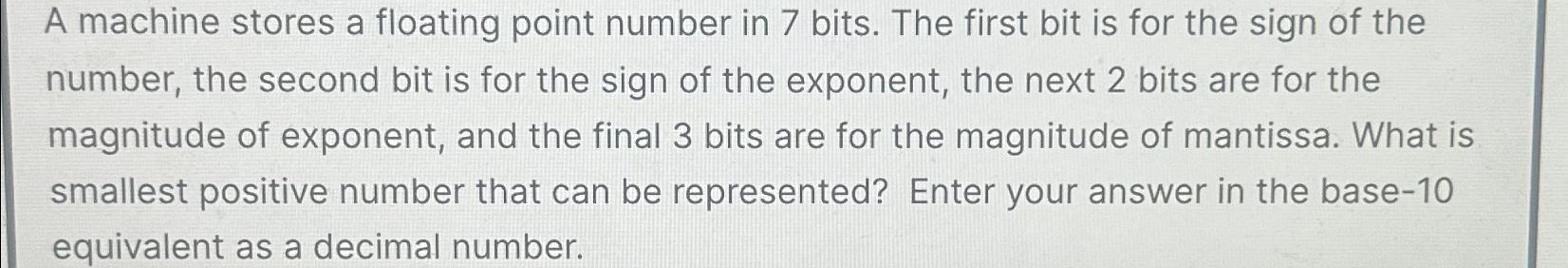  A machine stores a floating point number in 7 bits. The